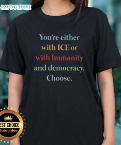 Nice Ladies Tee: 'You're Either With Ice or With Humanity and Democracy' - a stylish message for thoughtful fashion.