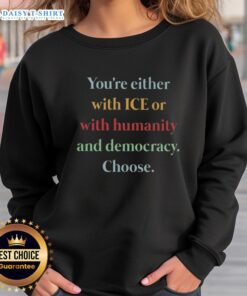 Nice sweatshirt featuring 'You're Either with Ice or with Humanity and Democracy' graphic design.
