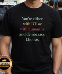 Alt Text: Nice 'You're Either With Ice Or With Humanity And Democracy' T-Shirt design promoting social justice and activism.