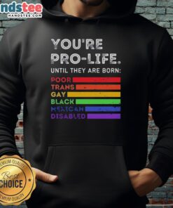 Alt Text: Pro-Life hoodie featuring the phrase 'Nice, You're Pro-Life Until...' highlighting social issues like poverty and discrimination.