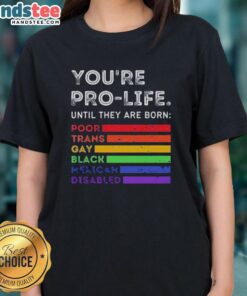 Alt Text: Pro-life T-shirt featuring the phrase 'You're pro-life until they are born' highlighting social justice for marginalized groups.