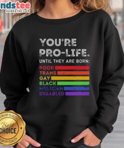 Pro-life sweatshirt featuring the phrase 'Nice, You're Pro-Life Until They Are Born' highlighting social justice issues.