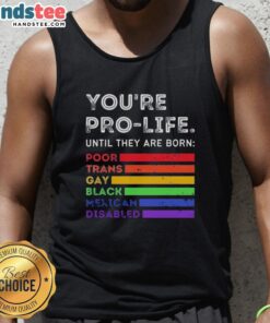 Pro-life tank top featuring the phrase 'Nice, You're Pro-Life Until They Are Born Poor, Trans, Gay, Black, Mexican, Disabled.'