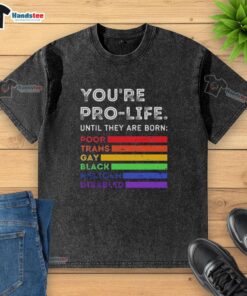 Pro-life message on a washed t-shirt highlighting support for marginalized groups: trans, gay, Black, Mexican, and disabled.