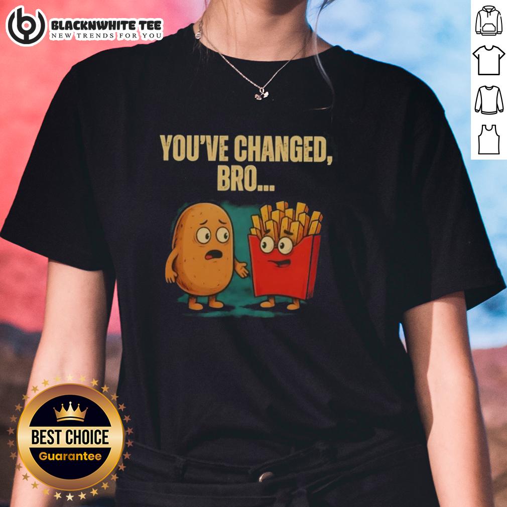 Nice You'Ve Changed Bro Potato Ladies Tee Nice You've Changed Bro Potato Ladies Tee featuring a humorous potato graphic and stylish design for casual wear.