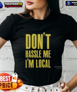 Official Don't Hassle Me I'm Local Ladies Tee featuring a fun graphic design perfect for casual wear.