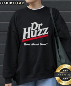Official Dr. Huzz How About Now Sweatshirt featuring a stylish design in a cozy fit, perfect for casual wear.