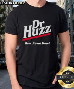 Alt Text: Official Dr Huzz How About Now T-Shirt featuring a stylish design and vibrant colors, perfect for fans and collectors.