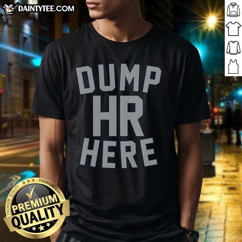 official-dump-hr-here-t-shirt-1 Alt Text: Official Dump Hr Here T-Shirt featuring bold text design, perfect for casual wear and expressing your unique style.