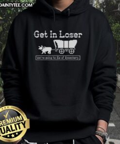 Official Get In Loser We're Going to Die of Dysentery History Sarcastic Hoodie design featuring vintage graphics and humor.