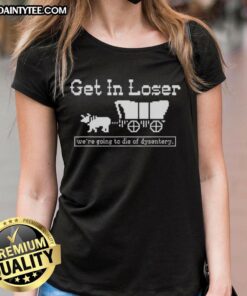 Alt Text: Official Get In Loser We're Going to Die of Dysentery History Sarcastic Ladies Tee featuring humorous design.