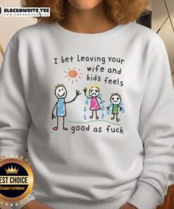 Official I Bet Leaving Your Wife And Kids Feels Good As Fck Sweatshirt in stylish black, perfect for casual wear.