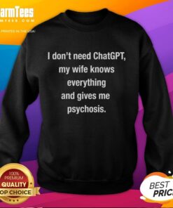 Official 'I Don't Need ChatGPT, My Wife Knows Everything' sweatshirt, perfect for humor lovers and cozy style.