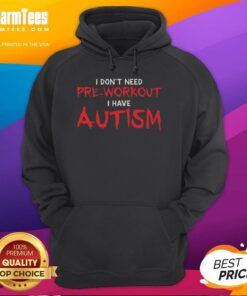 Alt Text: Official 'I Don't Need Pre-Workout, I Have Autism' Hoodie showcasing a unique design for autism awareness and fitness.