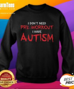 Official 'I Don't Need Pre-Workout, I Have Autism' Sweatshirt showcasing a unique design for autism awareness and pride.