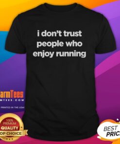 Official I Don't Trust People Who Enjoy Running T-Shirt, featuring a humorous graphic for running enthusiasts and skeptics.