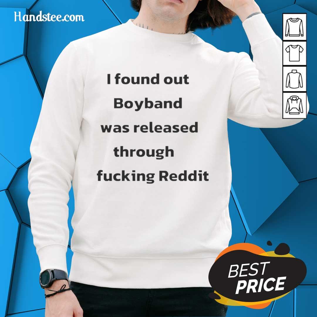 official-i-found-out-boyband-was-released-through-fucking-reddit-sweatshirt Official 'I Found Out Boyband Was Released Through Reddit' sweatshirt featuring bold text and vibrant colors.