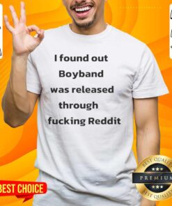 Alt Text: Official I Found Out Boyband Was Released Through Fucking Reddit T-Shirt featuring bold graphic design and vibrant colors.