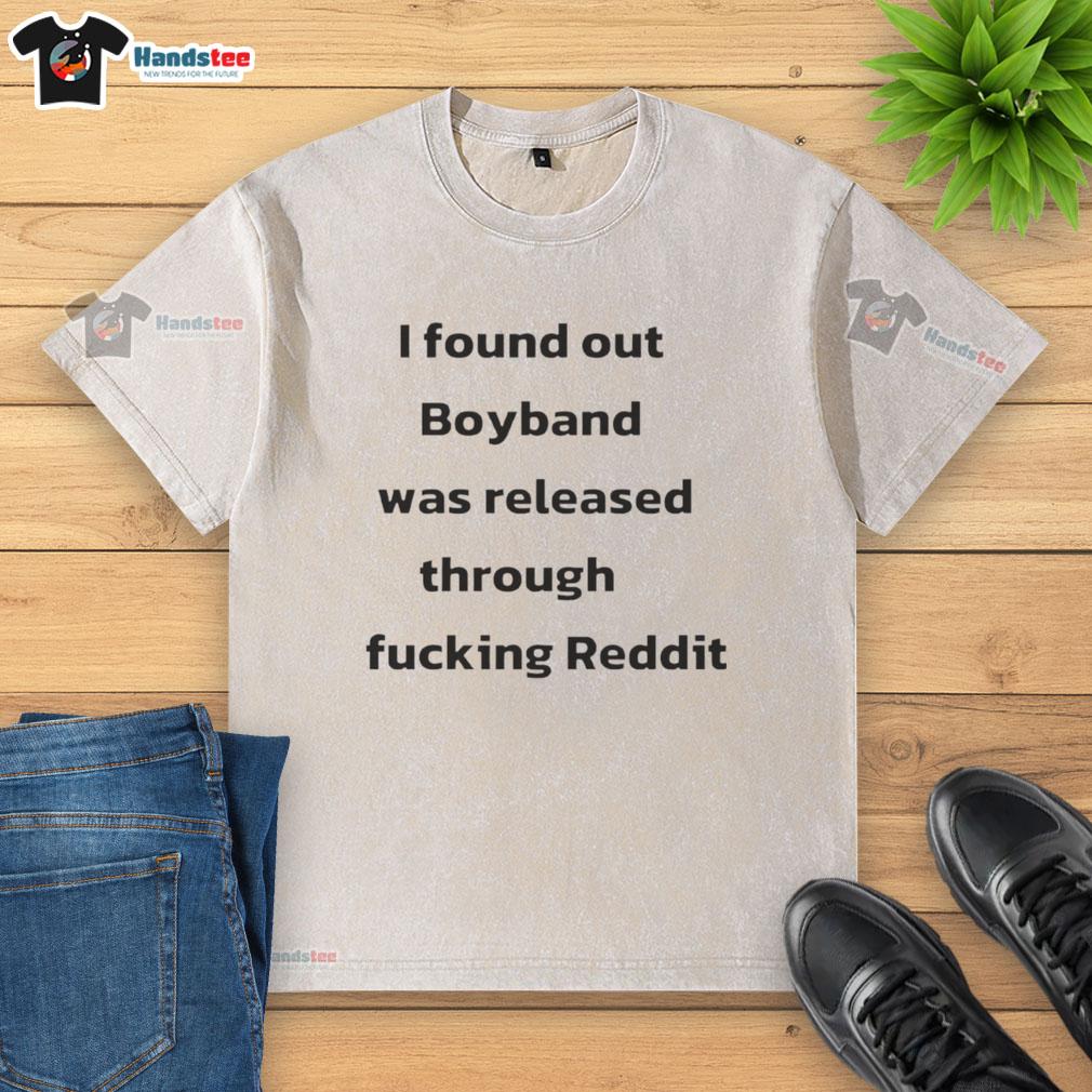official-i-found-out-boyband-was-released-through-fucking-reddit-washed-t-shirt Alt Text: 'Official I Found Out Boyband Was Released Through Reddit washed t-shirt featuring unique graphic design'