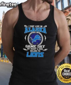 Official I May Live In Alaska But On Game Day My Heart And Soul Belongs To Detroit Lions Tank Top for fans.