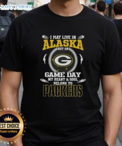 Official Green Bay Packers T-shirt: 'I May Live In Alaska But On Game Day My Heart And Soul Belongs To Green Bay Packers'