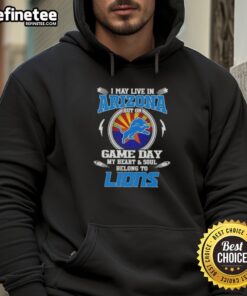 Detroit Lions hoodie with 'I May Live In Arizona But On Game Day My Heart And Soul Belongs To Detroit Lions' design.