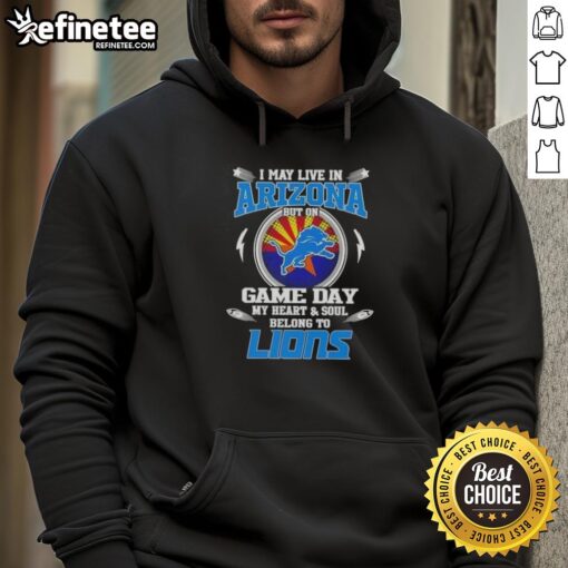 Detroit Lions hoodie with 'I May Live In Arizona But On Game Day My Heart And Soul Belongs To Detroit Lions' design.
