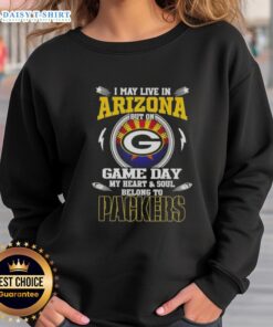 Green Bay Packers sweatshirt with 'I May Live In Arizona But On Game Day My Heart Belongs To Green Bay' slogan.