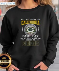 Alt Text: Green Bay Packers sweatshirt with I May Live In California But On Game Day My Heart Belongs To Green Bay design.