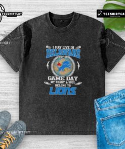Official I May Live in Delaware But On Game Day My Heart and Soul Belongs to Detroit Lions washed t-shirt design.