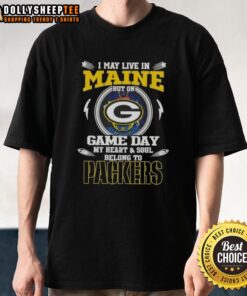 Green Bay Packers T-shirt with slogan 'I May Live In Maine But On Game Day My Heart And Soul Belongs To Green Bay Packers'