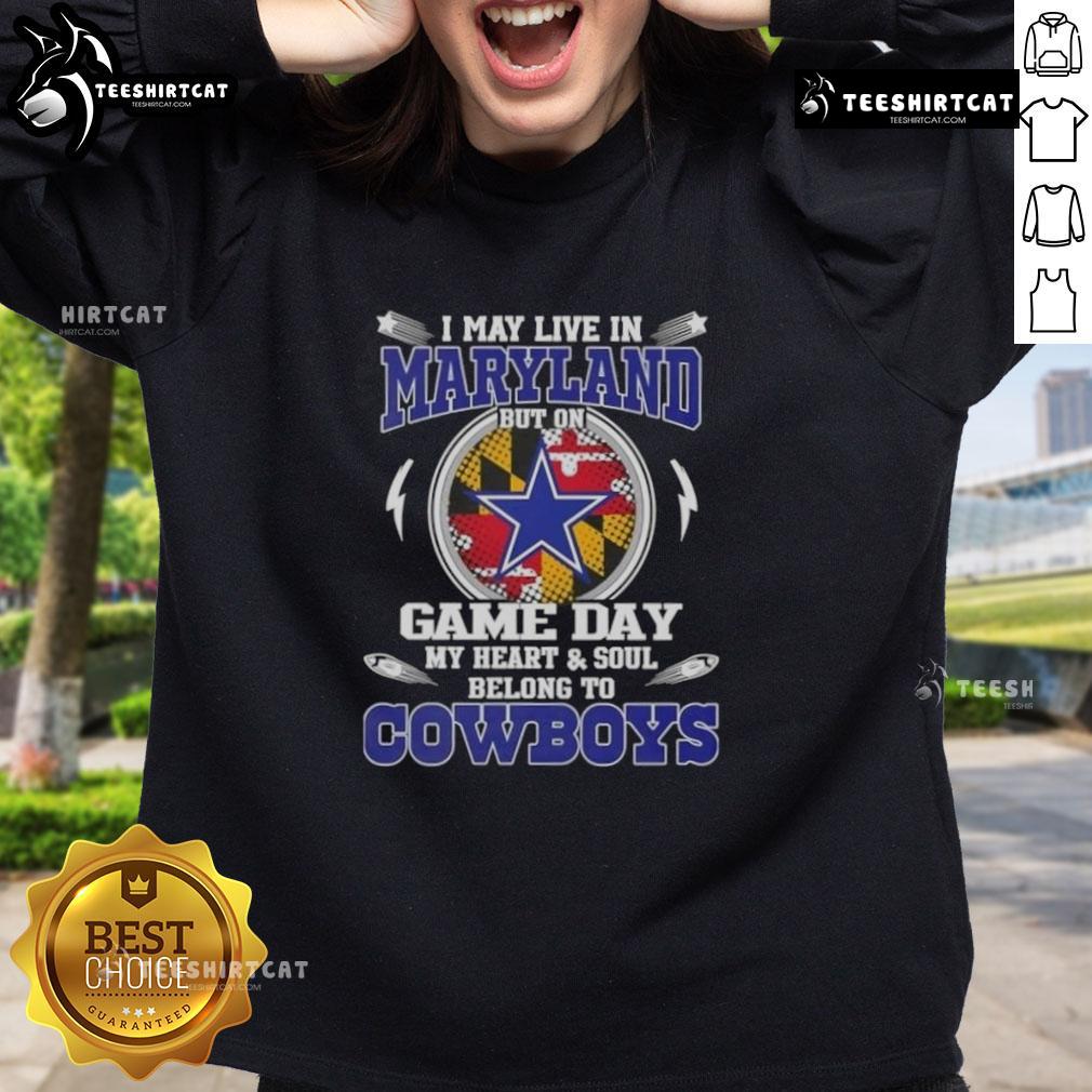 Official I May Live In Maryland But On Game Day My Heart And Soul Belongs To Dallas Cowboys Sweatshirt Cozy sweatshirt with 'I May Live In Maryland But On Game Day My Heart And Soul Belongs To Dallas Cowboys' slogan.