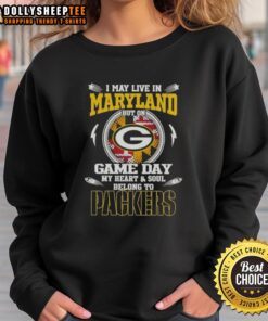 Green Bay Packers sweatshirt with 'I May Live In Maryland But On Game Day My Heart Belongs To Green Bay' design.