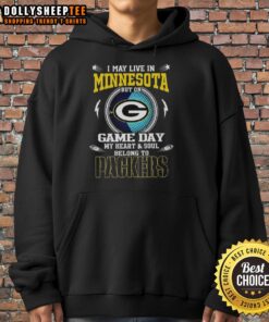 Green Bay Packers hoodie with text 'I May Live In Minnesota But On Game Day My Heart And Soul Belongs To Green Bay'
