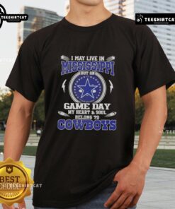I May Live In Mississippi But On Game Day My Heart And Soul Belongs To Dallas Cowboys T-Shirt, fan apparel.