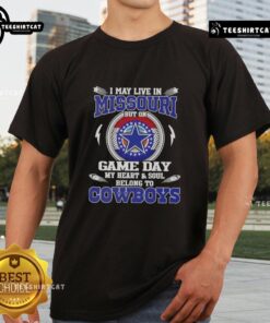 Official I May Live In Missouri But On Game Day My Heart And Soul Belongs To Dallas Cowboys T-Shirt design