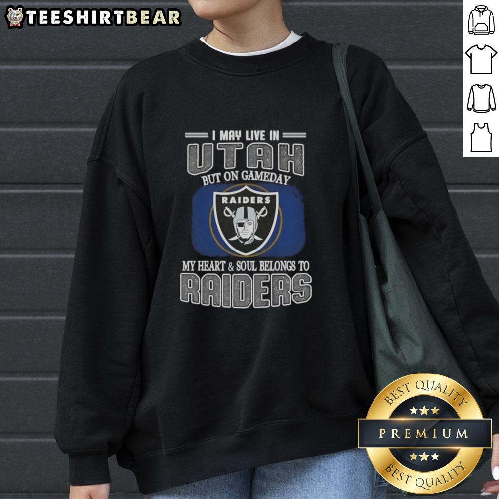 Official I May Live In Utah But On Gameday My Heart And Soul Belongs To Raiders Sweatshirt Cozy Raiders sweatshirt with text 'I May Live In Utah But On Gameday My Heart And Soul Belongs To Raiders'