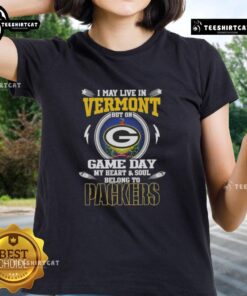 Green Bay Packers ladies tee with 'I May Live In Vermont But On Game Day My Heart And Soul Belongs To' slogan.