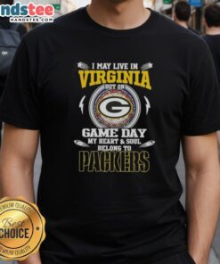 Alt Text: Official Green Bay Packers t-shirt reads 'I May Live In Virginia But On Game Day My Heart And Soul Belongs To Packers'