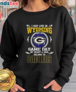Green Bay Packers sweatshirt with 'I May Live In Wyoming But On Game Day My Heart Belongs To Green Bay' slogan.