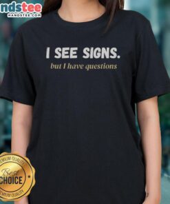 Official I See Signs But I Have Questions Ladies Tee featuring a stylish design for curious women.