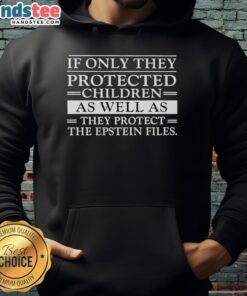 Official 'If Only They Protected Children as Well as They Protect the Epstein Files' hoodie featuring bold, thought-provoking text.