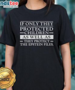 Official 'If Only They Protected Children as Well as They Protect the Epstein Files' Ladies Tee shirt design.