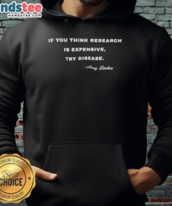 Alt Text: Mary Lasker hoodie featuring 'If you think research is expensive, try disease' slogan, promoting health awareness.