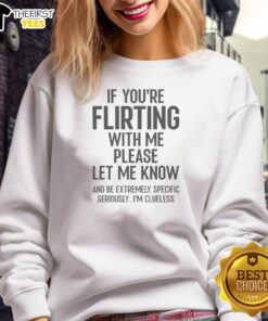 Official 'If Youre Flirting With Me, Please Let Know' sweatshirt in stylish design, perfect for casual outings and playful vibes.
