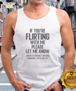 Official If You're Flirting With Me Please Let Know And Be Extremely tank top design featuring playful text on a stylish background.