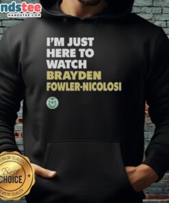 Official I'm Just Here to Watch Brayden Fowler-Nicolosi Colorado State Hoodie showcasing team spirit and style.