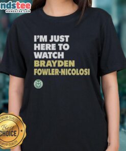 Alt Text: Official I'm Just Here To Watch Brayden Fowler-Nicolosi Colorado State Ladies Tee for fans and supporters.