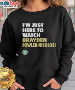 Alt Text: Official I'm Just Here To Watch Brayden Fowler-Nicolosi Colorado State sweatshirt, showcasing stylish fan apparel.