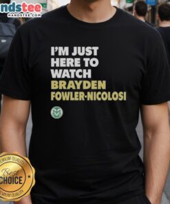 Official I'M Just Here To Watch Brayden Fowler-Nicolosi Colorado State T-Shirt showcasing team spirit and style.
